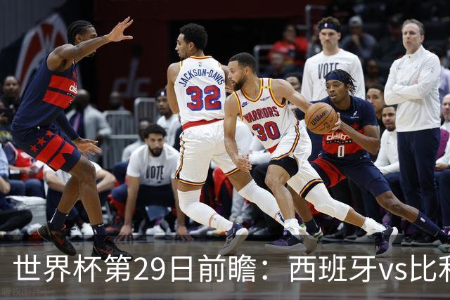 世界杯第29日前瞻：西班牙vs比利时 矛盾之巅的终极对话