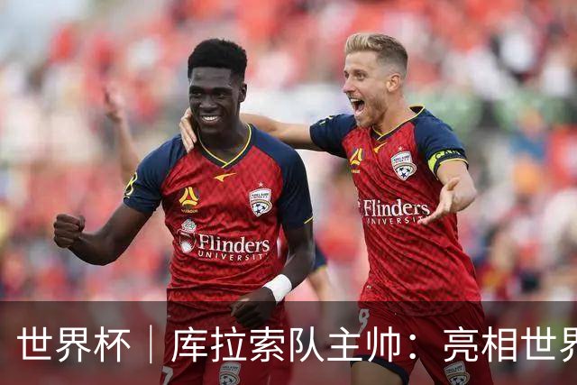 世界杯｜库拉索队主帅：亮相世界杯赛场的意义已经超越足球