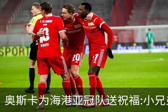 奥斯卡为海港亚冠队送祝福:小兄弟们 看你们的了