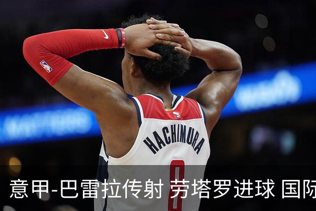 意甲-巴雷拉传射 劳塔罗进球 国际米兰3-1告捷