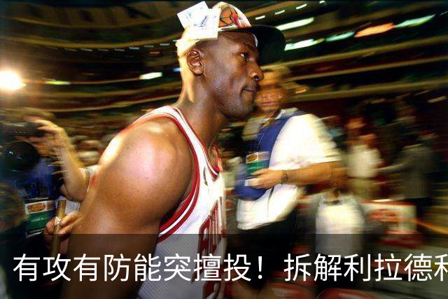 有攻有防能突擅投！拆解利拉德&莫兰特&霍勒迪后场组合