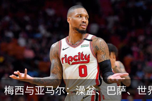 梅西与亚马尔：澡盆、巴萨、世界之巅
