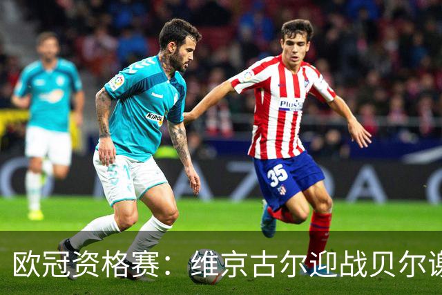 欧冠资格赛：维京古尔迎战贝尔谢巴夏普尔，主场23场不败堡垒待检