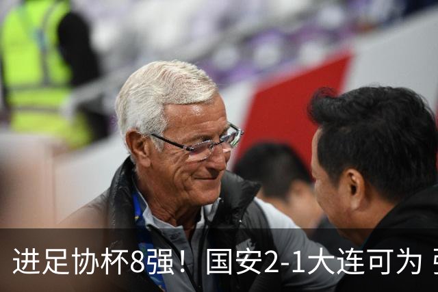 进足协杯8强！国安2-1大连可为 张玉宁、贾非凡破门 VAR多次介入